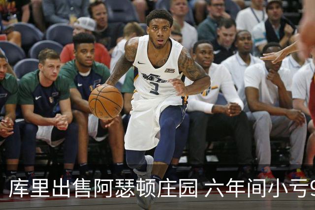 库里出售阿瑟顿庄园 六年间小亏90万美元